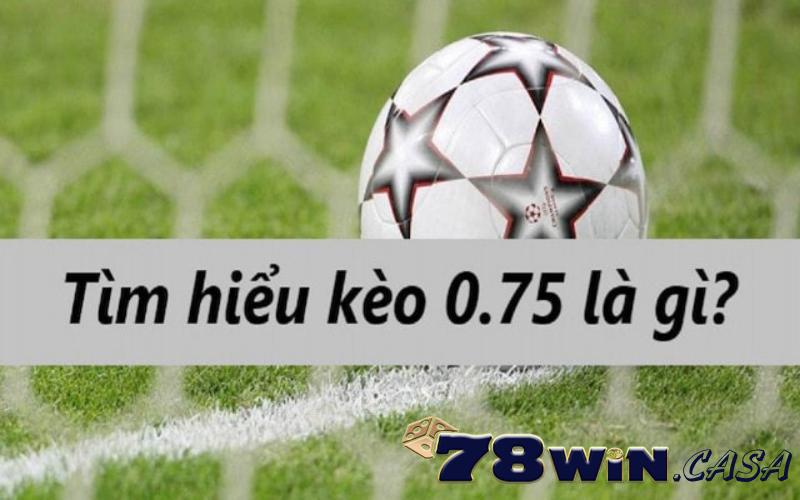 Kèo 0.75 là gì?